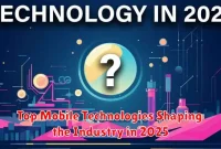 Top Mobile Technologies Shaping the Industry in 2025